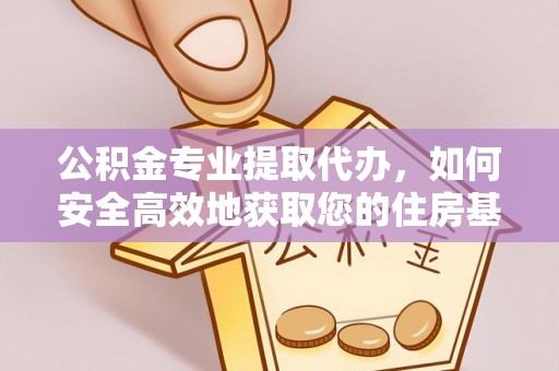 乌尔禾公积金专业提取代办，如何安全高效地获取您的住房基金