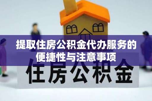 乌尔禾提取住房公积金代办服务的便捷性与注意事项