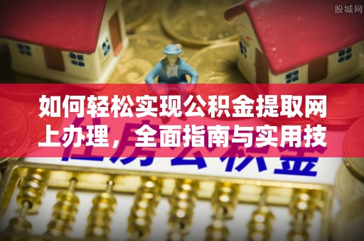 乌尔禾如何轻松实现公积金提取网上办理，全面指南与实用技巧