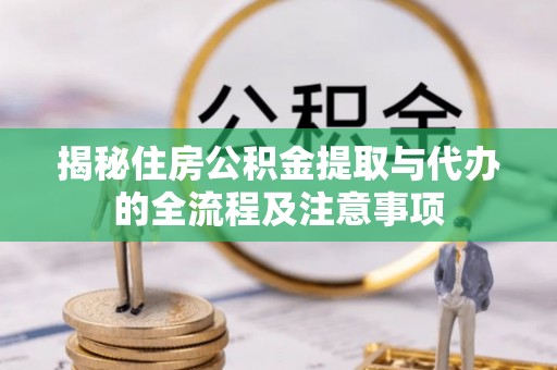 乌尔禾揭秘住房公积金提取与代办的全流程及注意事项