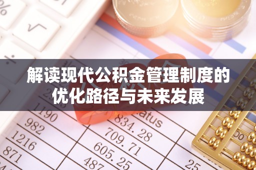 乌尔禾解读现代公积金管理制度的优化路径与未来发展