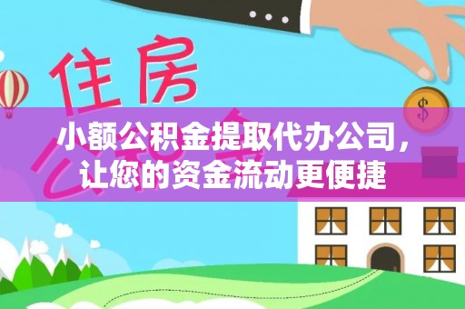乌尔禾小额公积金提取代办公司，让您的资金流动更便捷