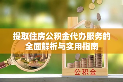 乌尔禾提取住房公积金代办服务的全面解析与实用指南