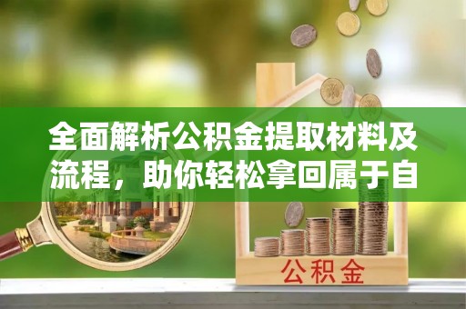 乌尔禾全面解析公积金提取材料及流程，助你轻松拿回属于自己的钱