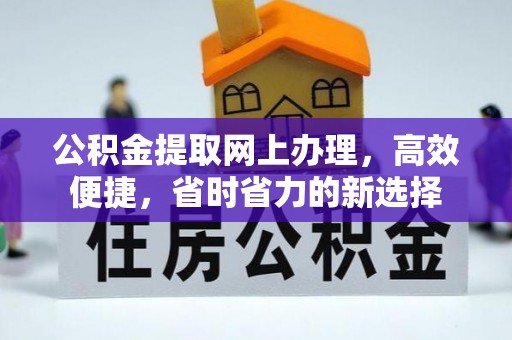 乌尔禾公积金提取网上办理，高效便捷，省时省力的新选择