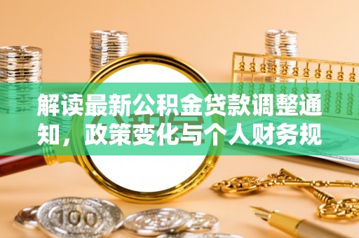 乌尔禾解读最新公积金贷款调整通知，政策变化与个人财务规划