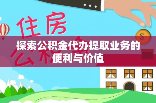 乌尔禾探索公积金代办提取业务的便利与价值