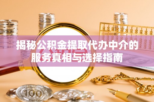 乌尔禾揭秘公积金提取代办中介的服务真相与选择指南