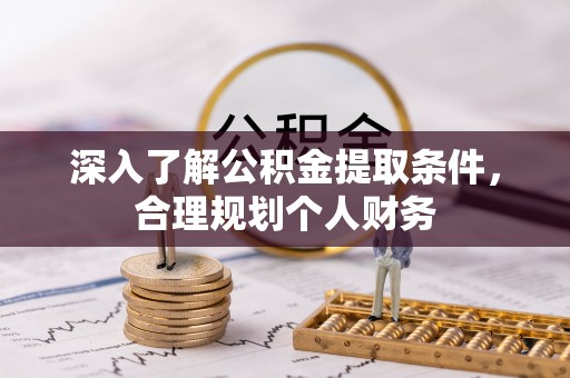 乌尔禾深入了解公积金提取条件，合理规划个人财务