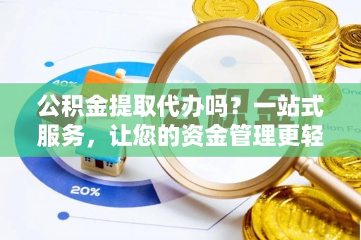 乌尔禾公积金提取代办吗？一站式服务，让您的资金管理更轻松