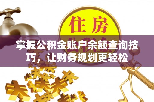 乌尔禾掌握公积金账户余额查询技巧，让财务规划更轻松