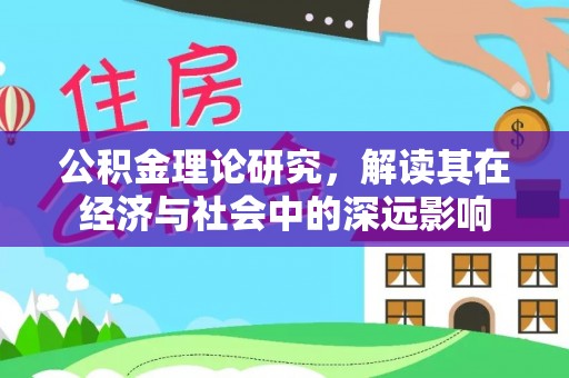 乌尔禾公积金理论研究，解读其在经济与社会中的深远影响