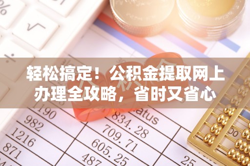 乌尔禾轻松搞定！公积金提取网上办理全攻略，省时又省心