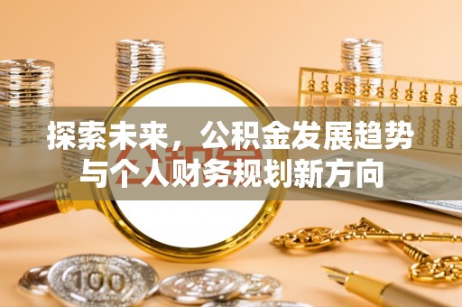 乌尔禾探索未来，公积金发展趋势与个人财务规划新方向