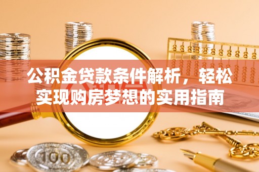 乌尔禾公积金贷款条件解析，轻松实现购房梦想的实用指南
