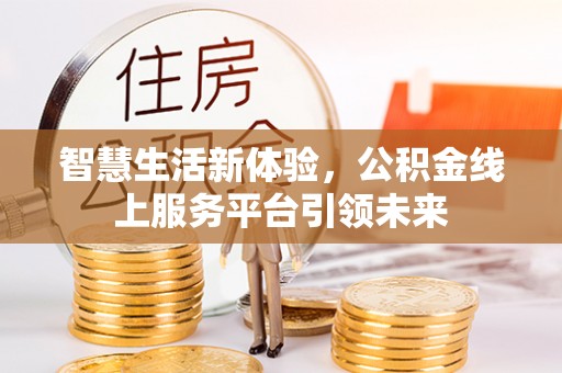 乌尔禾智慧生活新体验，公积金线上服务平台引领未来