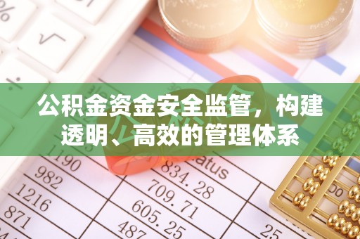 乌尔禾公积金资金安全监管，构建透明、高效的管理体系