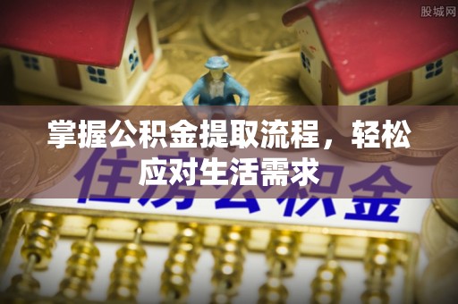 乌尔禾掌握公积金提取流程，轻松应对生活需求