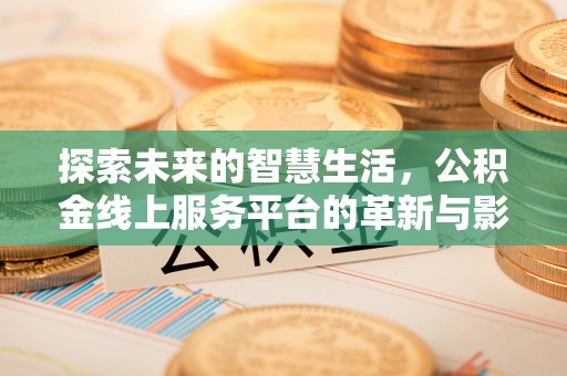 乌尔禾探索未来的智慧生活，公积金线上服务平台的革新与影响
