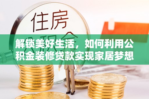 乌尔禾解锁美好生活，如何利用公积金装修贷款实现家居梦想