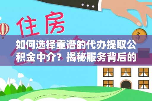 乌尔禾如何选择靠谱的代办提取公积金中介？揭秘服务背后的真相