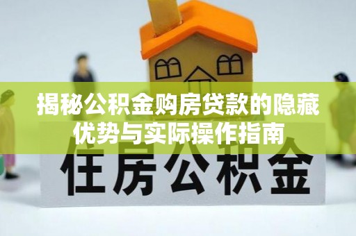 乌尔禾揭秘公积金购房贷款的隐藏优势与实际操作指南