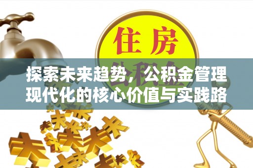 乌尔禾探索未来趋势，公积金管理现代化的核心价值与实践路径