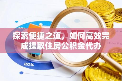 乌尔禾探索便捷之道，如何高效完成提取住房公积金代办