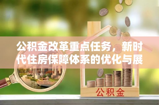 乌尔禾公积金改革重点任务，新时代住房保障体系的优化与展望
