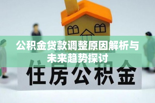 乌尔禾公积金贷款调整原因解析与未来趋势探讨