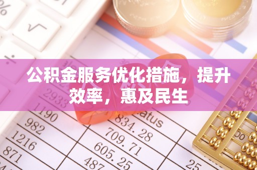 乌尔禾公积金服务优化措施，提升效率，惠及民生