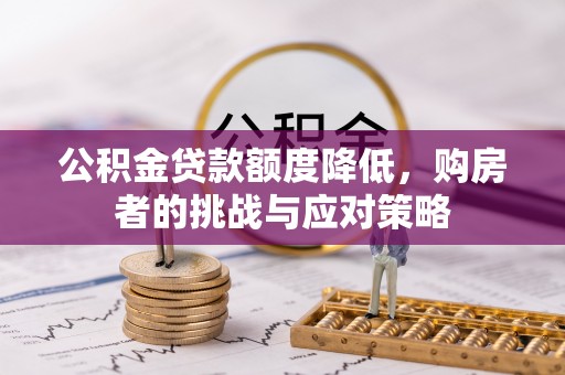 乌尔禾公积金贷款额度降低，购房者的挑战与应对策略