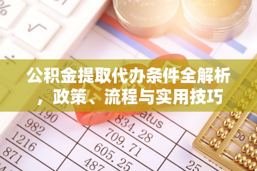 乌尔禾公积金提取代办条件全解析，政策、流程与实用技巧