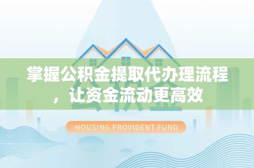乌尔禾掌握公积金提取代办理流程，让资金流动更高效