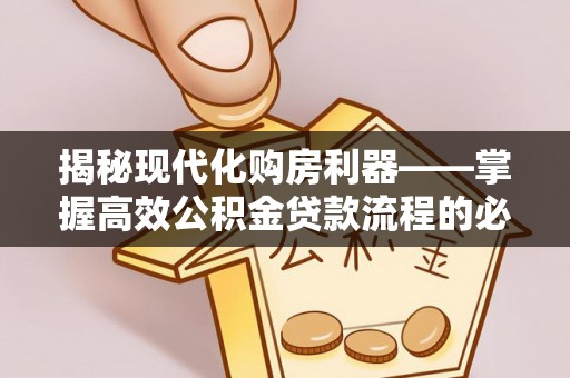 乌尔禾揭秘现代化购房利器——掌握高效公积金贷款流程的必备指南