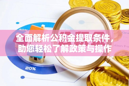 乌尔禾全面解析公积金提取条件，助您轻松了解政策与操作