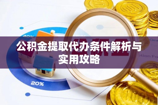 乌尔禾公积金提取代办条件解析与实用攻略