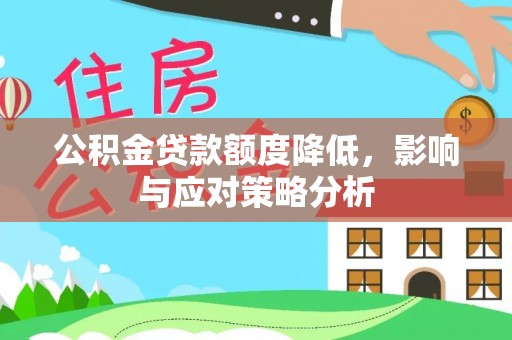 乌尔禾公积金贷款额度降低，影响与应对策略分析