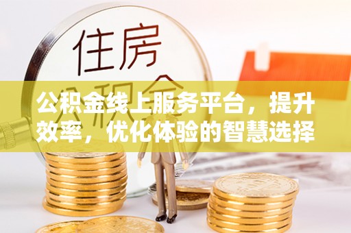 乌尔禾公积金线上服务平台，提升效率，优化体验的智慧选择