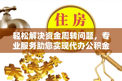 乌尔禾轻松解决资金周转问题，专业服务助您实现代办公积金提取