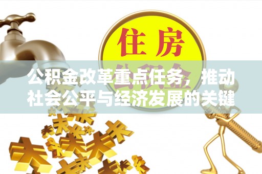 乌尔禾公积金改革重点任务，推动社会公平与经济发展的关键一步