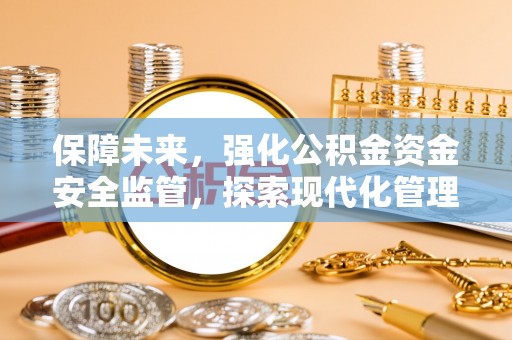 乌尔禾保障未来，强化公积金资金安全监管，探索现代化管理新路径