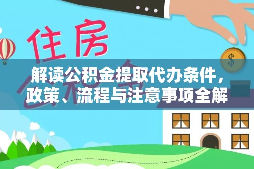 乌尔禾解读公积金提取代办条件，政策、流程与注意事项全解析