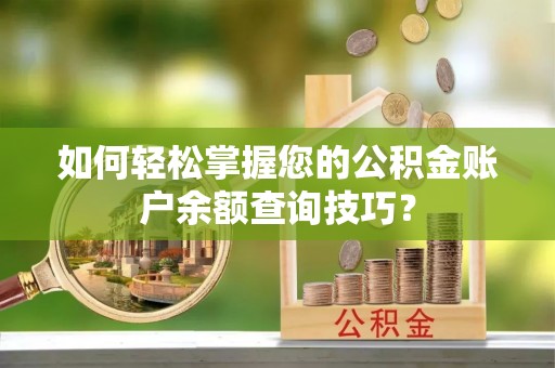 乌尔禾如何轻松掌握您的公积金账户余额查询技巧？